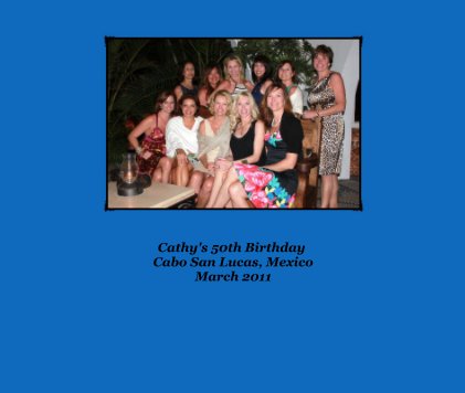 Cathy's 50th Birthday Cabo San Lucas, Mexico March 2011 book cover