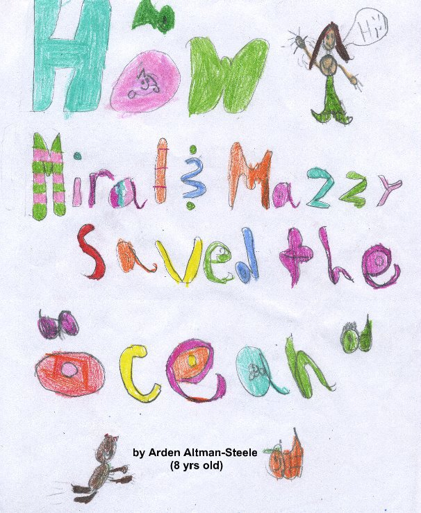 View How Miral and Mazzy Saved the Ocean by Arden Altman-Steele (8 yrs old)