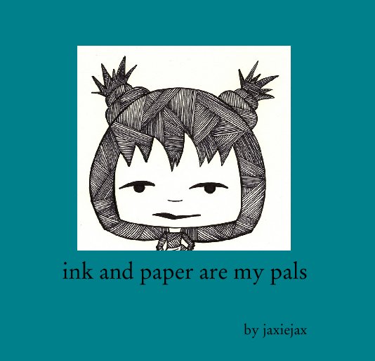 View ink and paper are my pals by jaxiejax