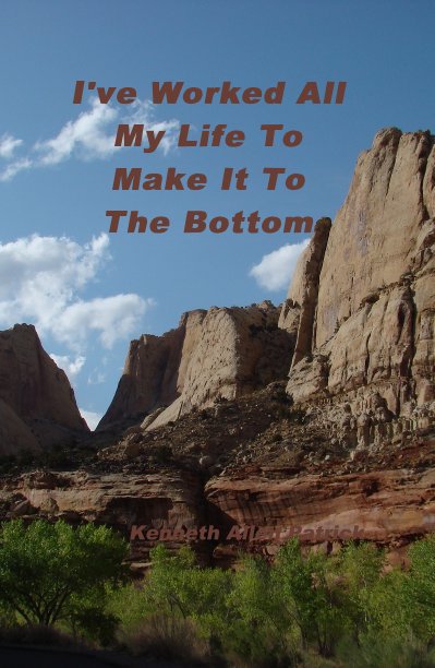 Visualizza I've Worked All My Life To Make It To The Bottom di Kenneth Allen Patrick