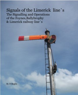 Signals of the Limerick line`s The Signalling and Operations of the Foynes,Ballybrophy & Limerick railway line`s book cover