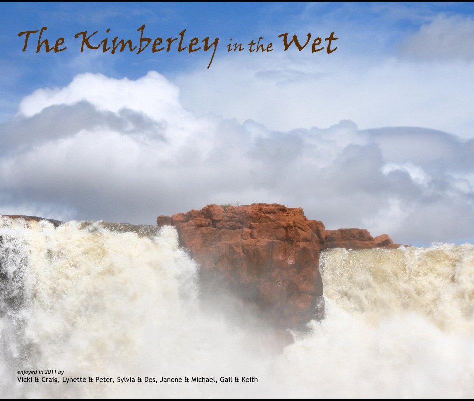 View The Kimberley in the Wet by Vicki & Craig, Lynette & Peter, Sylvia & Des, Janene & Michael, Gail & Keith