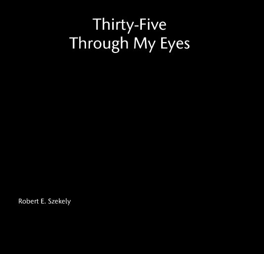 View Thirty-FiveThrough My Eyes by Robert E. Szekely