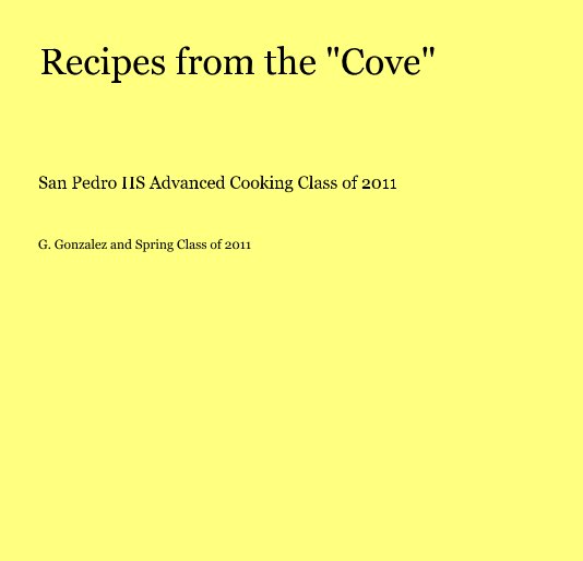 View Recipes from the "Cove" by G. Gonzalez and Spring Class of 2011