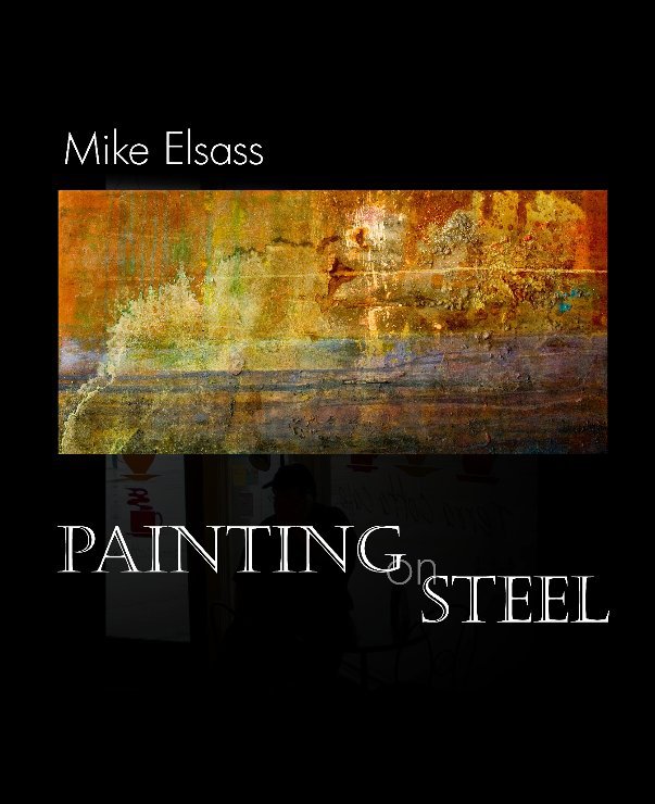 View Mike Elsass: Painting on Rusted Steel by Jacquelynn Buck