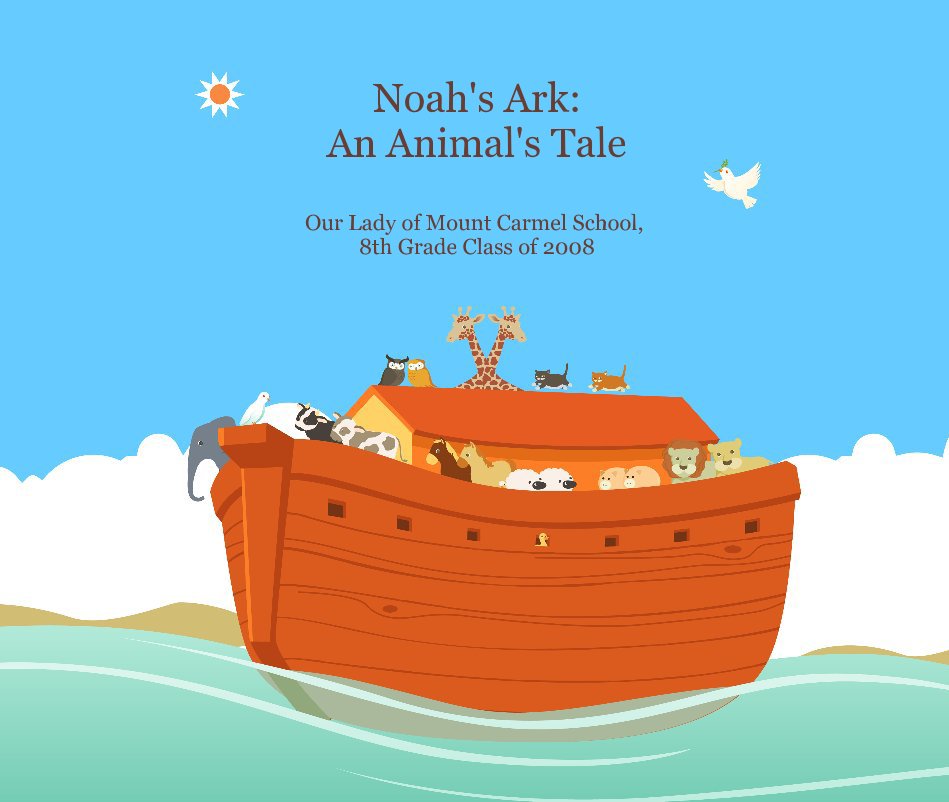 View Noah's Ark: An Animal's Tale by Our Lady of Mount Carmel School, Class of 2008