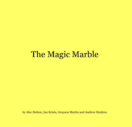 View The Magic Marble by Alec Holton, Ian Krista, Grayson Martin and Andrew Stratton