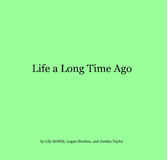 View Life a Long Time Ago by Lily DeWitt, Logan Hawkes, and Jordan Taylor