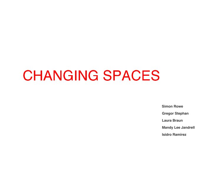 Ver CHANGING SPACES * por Laura Braun, Paul Halliday, Mandy lee Jandrell, Isidro Ramirez, Simon Rowe, Gregor Stephan