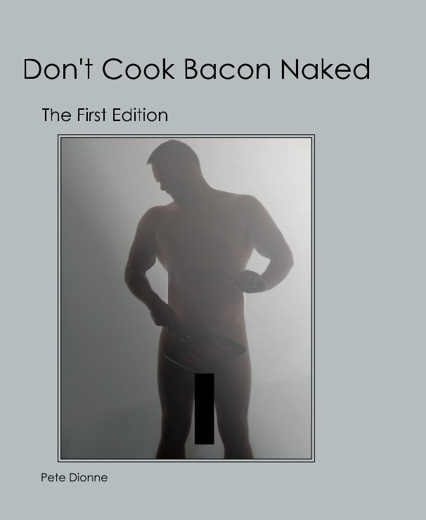 View Don't Cook Bacon Naked by Pete Dionne