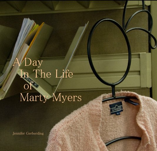 View A Day 
  In The Life 
   of 
  Marty Myers by Jennifer Gerberding