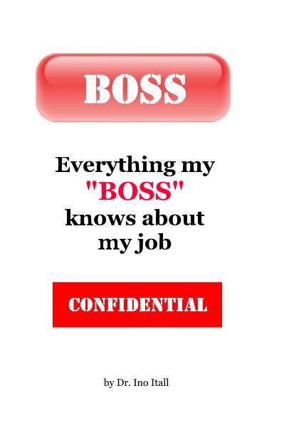 View Everything my "BOSS" knows about my job by Dr. Ino Itall