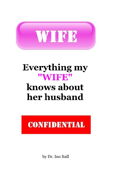 Ver Everything my "WIFE" knows about her husband por Dr. Ino Itall