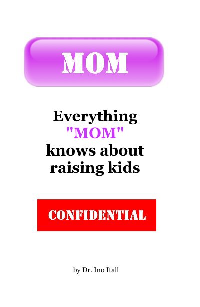 Visualizza Everything "MOM" knows about raising kids di Dr. Ino Itall
