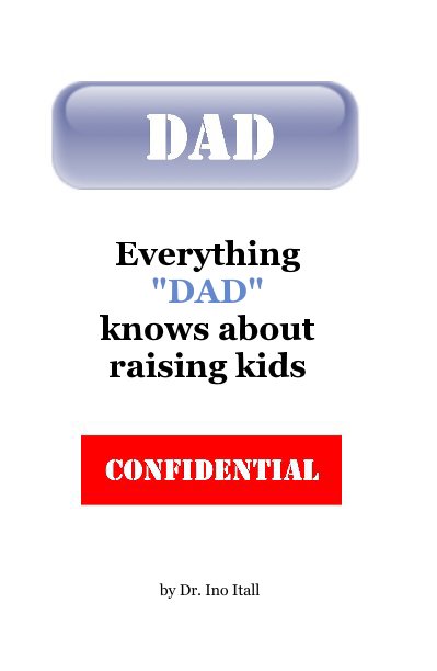 View Everything "DAD" knows about raising kids by Dr. Ino Itall