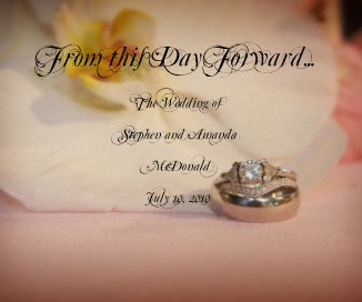 From this Day Forward... The Wedding of Stephen and Amanda McDonald July 10, 2010 book cover
