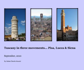 Tuscany in three movements... Pisa, Lucca & Siena book cover