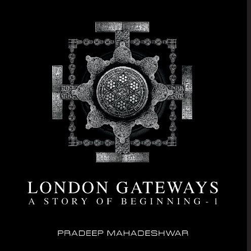 View LONDON GATEWAYS A STORY OF BEGINNING - 1 by Pradeep Mahadeshwar
