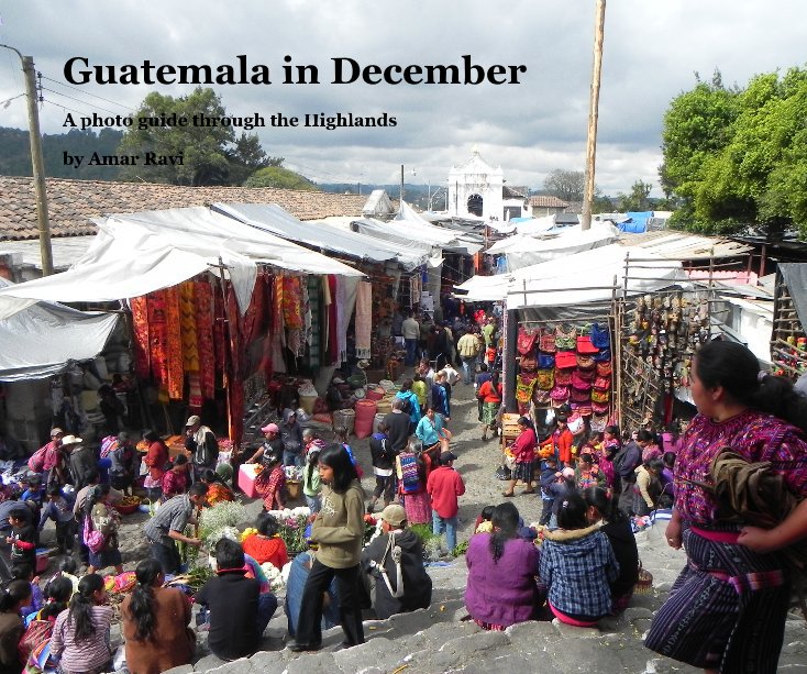 View Guatemala in December by Amar Ravi