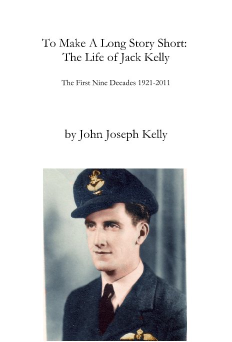 Ver To Make A Long Story Short: The Life of Jack Kelly The First Nine Decades 1921-2011 por John Joseph Kelly