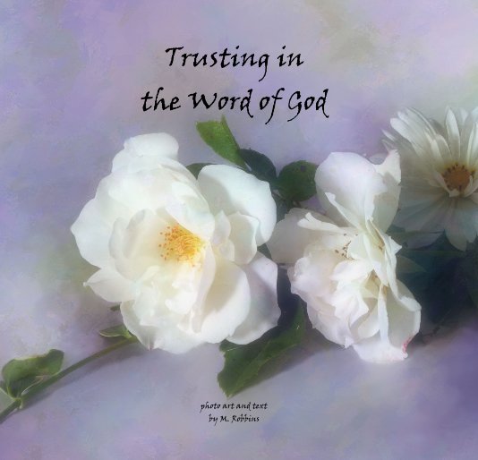 View Trusting in the Word of God by photo art and text by M. Robbins