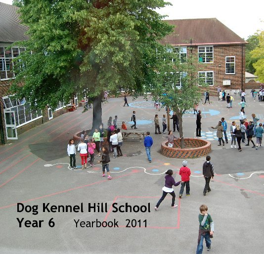 Ver Dog Kennel Hill School Year 6 Yearbook 2011 por alicemalik