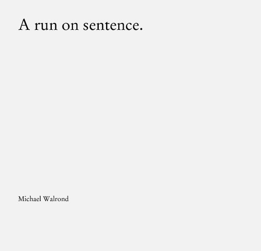 View A run on sentence. by Michael Walrond