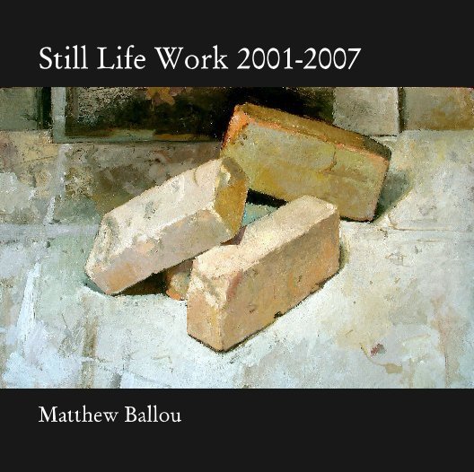 View Still Life Work 2001-2007 by Matthew Ballou
