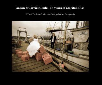 Aaron & Carrie Kienle - 10 years of Marital Bliss book cover