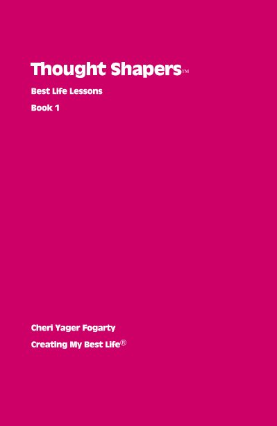 View Thought Shapers™ Best Life Lessons Book 1 by Cheri Yager Fogarty Creating My Best Life®