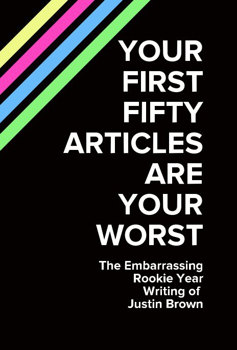 Ver YOUR FIRST FIFTY ARTICLES ARE YOUR WORST por Justin Brown