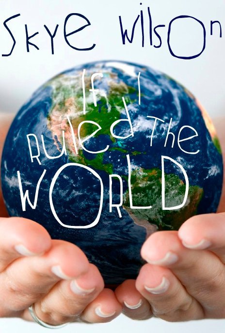 View If I Ruled The World by Skye Wilson