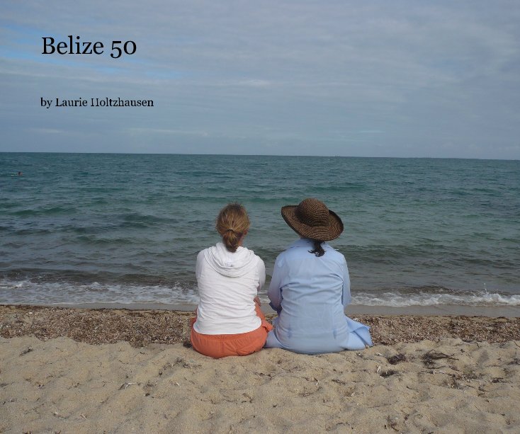 View Belize 50 by Laurie Holtzhausen