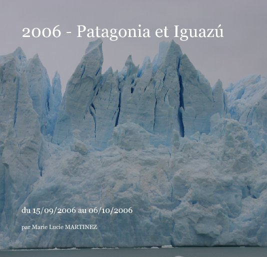 Ver 2006 - Patagonia et Iguazú por par Marie Lucie MARTINEZ