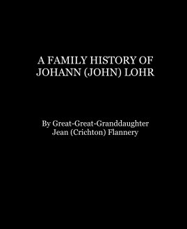 A FAMILY HISTORY OF JOHANN (JOHN) LOHR book cover