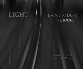 LIGHT DAWN TO DUSK 72HOURS A MPC WORKSHOP with Layne Kennedy book cover