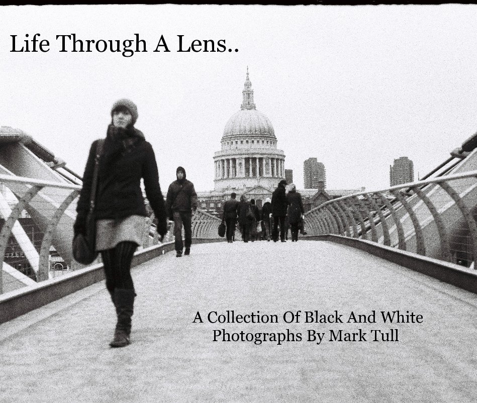 View Life Through A Lens.. by A Collection Of Black And White Photographs By Mark Tull