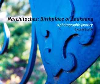 Natchitoches: Birthplace of Louisiana a photographic journey by Lane Luckie book cover
