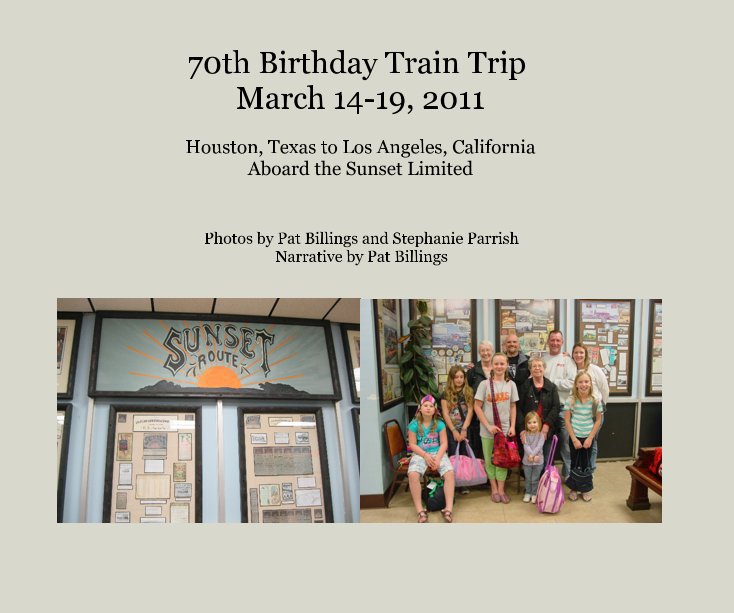 View 70th Birthday Train Trip March 14-19, 2011 by Photos by Pat Billings and Stephanie Parrish Narrative by Pat Billings