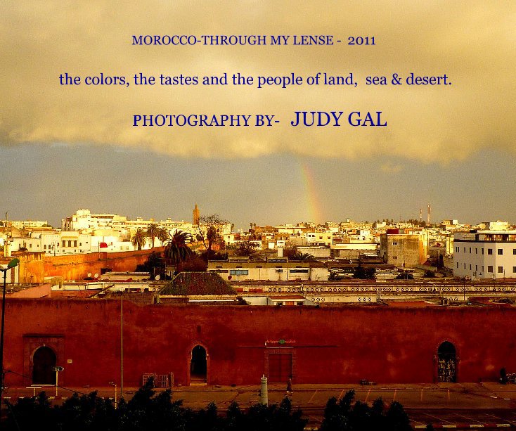 View MOROCCO-THROUGH MY LENSE - 2011 by PHOTOGRAPHY BY- JUDY GAL