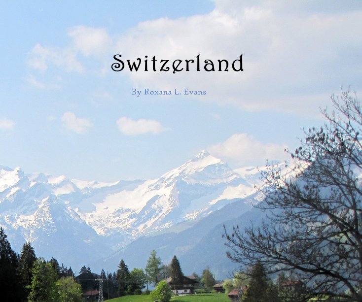 View Switzerland by Roxana L. Evans