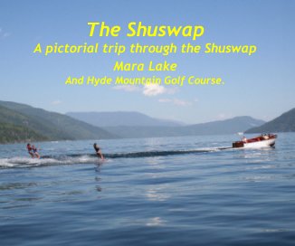 The Shuswap A pictorial trip through the Shuswap Mara Lake And Hyde Mountain Golf Course. book cover