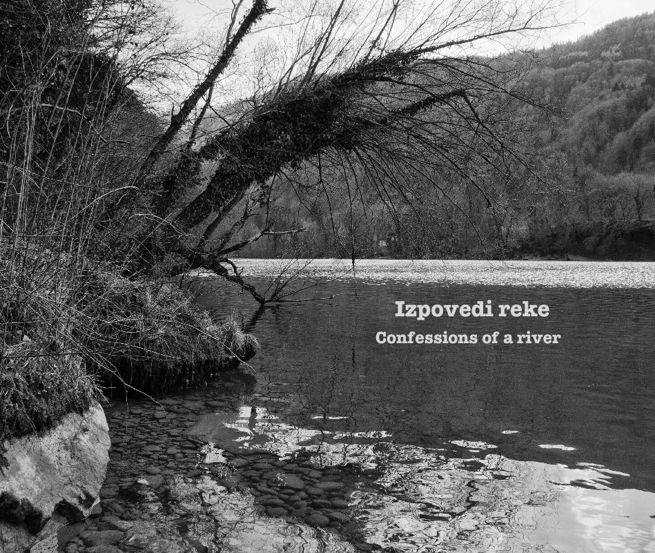 View Izpovedi reke / Confessions of a river by Andrej Firm
