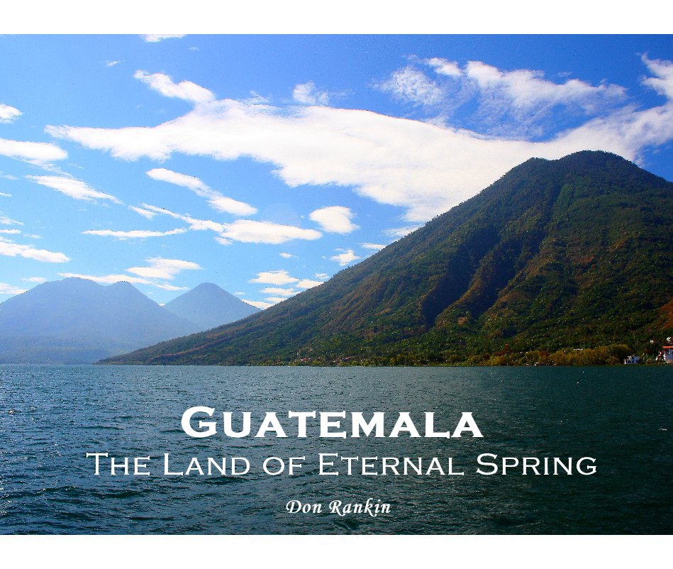 Guatemala The Land of Eternal Spring by Don Rankin Blurb Books UK
