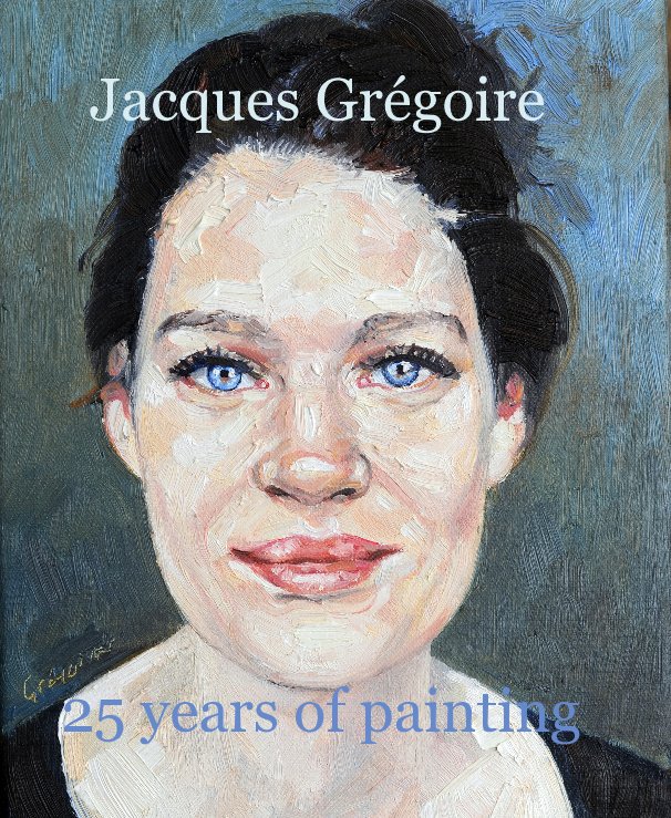 View Jacques Grégoire 25 years of painting by Jacques Grégoire