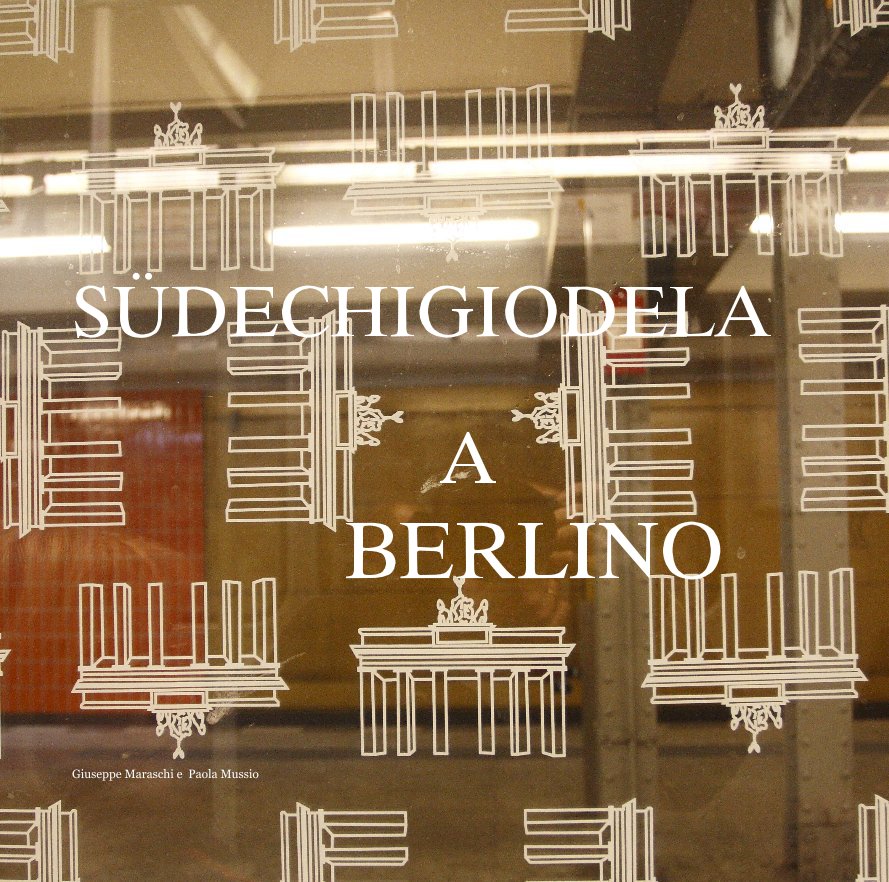 View SÜDECHIGIODELA A BERLINO by Giuseppe Maraschi e Paola Mussio