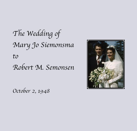 Visualizza The Wedding of Mary Jo Siemonsma to Robert M. Semonsen di October 2, 1948