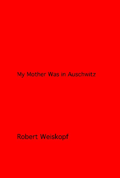 Ver My Mother Was in Auschwitz por Robert Weiskopf