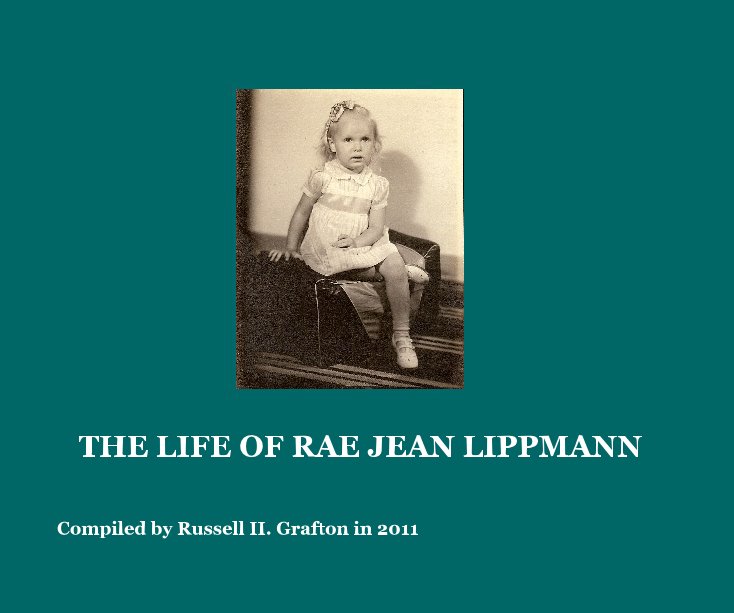 Ver THE LIFE OF RAE JEAN LIPPMANN por Compiled by Russell H. Grafton in 2011