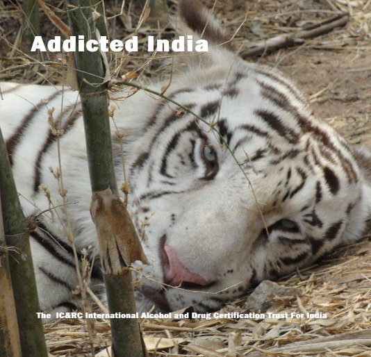 View Addicted India by The IC&RC International Alcohol and Drug Certification Trust For India